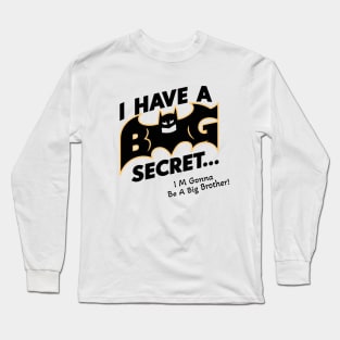 I Have a Big Secret - I'm Going To Be a Big Brother Long Sleeve T-Shirt